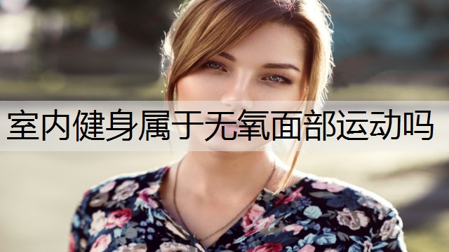 室内健身属于无氧面部运动吗